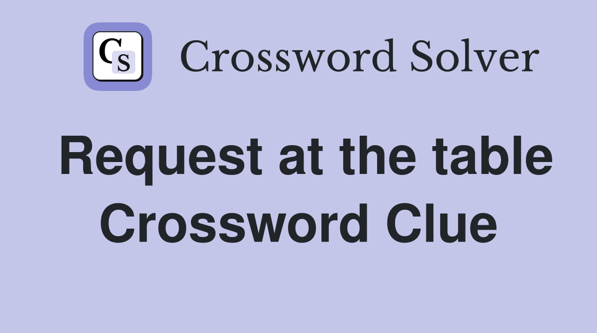 Request at the table Crossword Clue Answers Crossword Solver